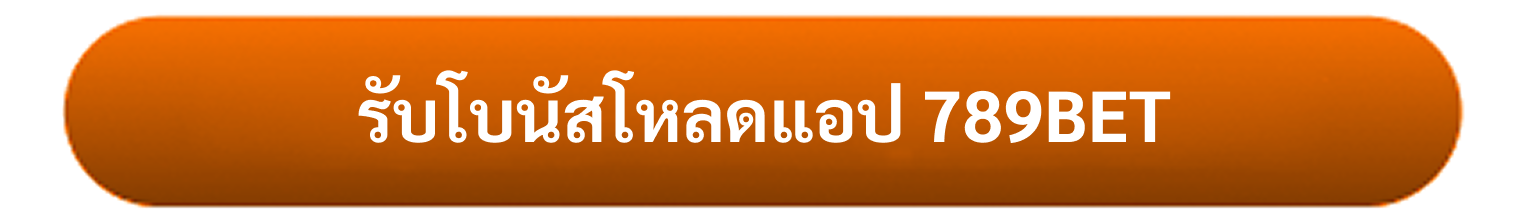 รับโบนัสโหลดแอป 789BET